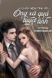 Chấp Niệm Tình Yêu: Ông Xã Quá Tuyệt Tình