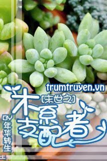 Mạt Thế Chi Mộc Hệ Chi Phối Giả