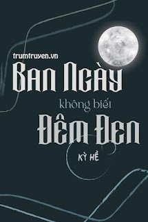 Ban Ngày Không Biết Đêm Đen
