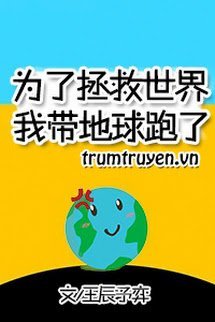 Vì Cứu Vớt Thế Giới Tôi Dẫn Trái Đất Chạy