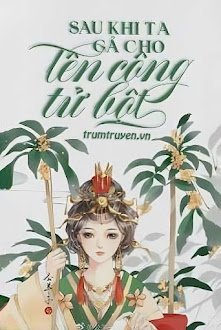 Sau Khi Ta Gả Cho Tên Công Tử Bột