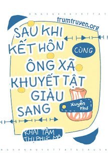 Sau Khi Kết Hôn Cùng Ông Xã Khuyết Tật Giàu Sang