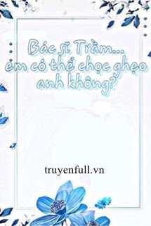 Bác Sĩ Trầm Em Có Thể Chọc Ghẹo Anh Không?