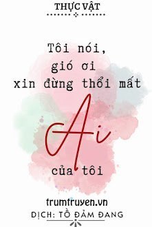 Tôi Nói, Gió Ơi Xin Dừng Thổi Mất Ai Của Tôi