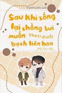 Sau Khi Sống Lại Chồng Tui Muốn Theo Đuổi Bạch Liên Hoa