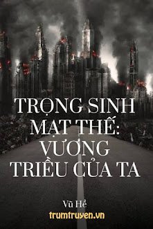 Trọng Sinh Mạt Thế: Vương Triều Của Ta