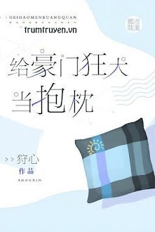 Làm Gối Ôm Cho Hào Môn Chó Dại
