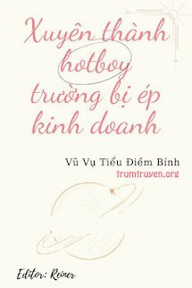 Xuyên Thành Hotboy Trường Bị Ép Kinh Doanh