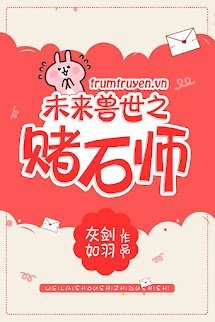 Tương Lai Thú Thế Chi Đổ Thạch Sư