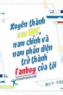 Sau Khi Xuyên Thành Sao Hot, Nam Chính Và Nam Phản Diện Đều Trở Thành Fanboy Của Tôi