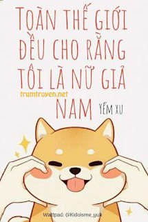 Toàn Thế Giới Đều Cho Rằng Tôi Là Nữ Giả Nam