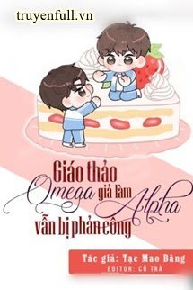 Giáo Thảo Omega Giả Làm Alpha Vẫn Bị Phản Công