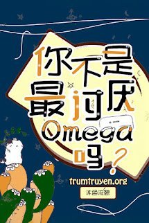 [ABO] Anh Không Phải Ghét Omega Nhất Sao?