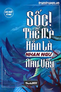 Sốc! Thế Mà Hắn Là Nhân Ngư Như Vậy