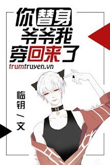 Thế Thân Ông Nội Ngươi Ta Xuyên Đã Trở Lại