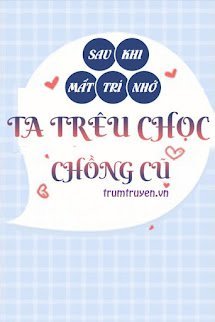 Sau Khi Mất Trí Nhớ Ta Trêu Chọc Chồng Cũ
