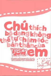 Thích Bộ Dạng Không Thể Tự Chăm Sóc Bản Thân Của Em