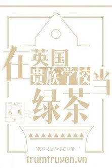 Làm Trà Xanh Ở Trường Quý Tộc Anh Quốc