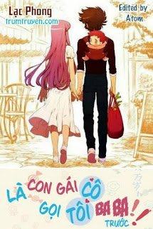 Là Con Gái Cô Gọi Tôi Ba Ba Trước!