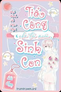 [Xuyên Nhanh] Tiểu Công Nhà Tôi Muốn Sinh Con