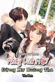 Phóng Viên Hạ! Đừng Mơ Buông Tha