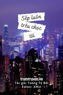 Sếp Lúc Nào Cũng Trêu Chọc Tôi